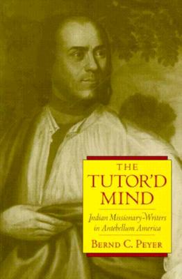 The Tutor'd Mind: Indian Missionary-Writers in Antebellum America (Native Americans of the Northeast)