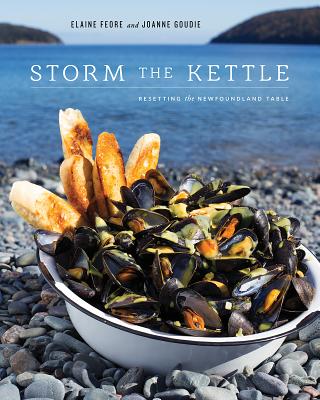 Storm the Kettle: Resetting the Newfoundland Table By Elaine Feore, Joanne Goudie Cover Image