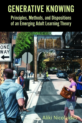 Generative Knowing: Principles, Methods, and Dispositions of an Emerging Adult Learning Theory By Aliki Nicolaides Cover Image