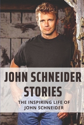 John Schneider Stories: The Inspiring Life Of John Schneider: John Schneider Trip Back To Childhood Cover Image
