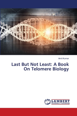 Last But Not Least: A Book On Telomere Biology By Amit Kumar Cover Image