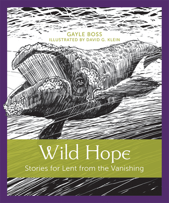 Wild Hope: Stories for Lent from the Vanishing By Gayle Boss, David G. Klein (Illustrator) Cover Image