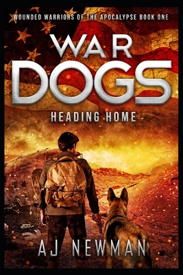 War Dogs Heading Home: Wounded Warriors of the Apocalypse - Post-Apocalyptic Survival Fiction By Aj Newman Cover Image