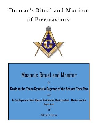 Duncan's Ritual and Monitor of Freemasonry: Guide to the Three Symbolic Degrees of the Ancient York Rite and to the Degrees of Mark Master, Past Maste By Malcolm C. Duncan Cover Image