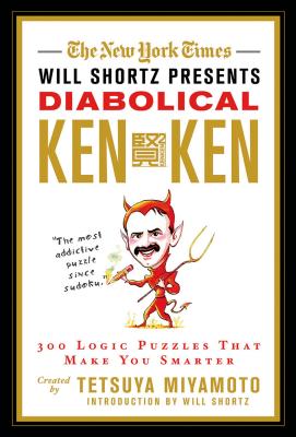 The New York Times Will Shortz Presents Diabolical KenKen: 300 Logic Puzzles That Make You Smarter By The New York Times, Tetsuya Miyamoto, LLC KenKen Puzzle, Will Shortz (Introduction by) Cover Image
