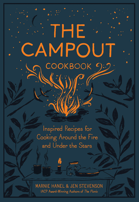 The Campout Cookbook: Inspired Recipes for Cooking Around the Fire and Under the Stars Cover Image