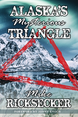 Alaska's Mysterious Triangle By Mike Ricksecker Cover Image