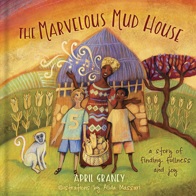 The Marvelous Mud House: A Story of Finding Fullness and Joy By April Graney, Alida Massari (Illustrator) Cover Image