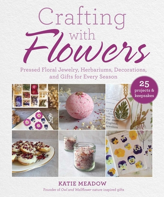 Crafting with Flowers: Pressed Flower Decorations, Herbariums, and Gifts for Every Season Cover Image