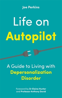 Life on Autopilot: A Guide to Living with Depersonalization Disorder By Joe Perkins Cover Image