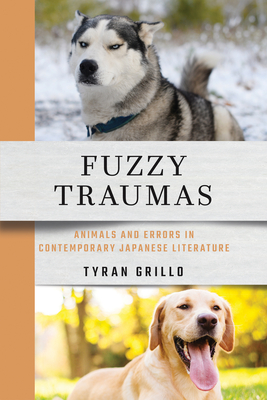 Fuzzy Traumas: Animals and Errors in Contemporary Japanese Literature By Tyran Grillo Cover Image