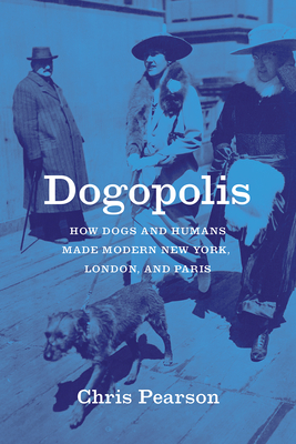 Dogopolis: How Dogs and Humans Made Modern New York, London, and Paris (Animal Lives) Cover Image