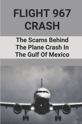 Flight 967 Crash: The Scams Behind The Plane Crash In The Gulf Of Mexico: Dr. Robert Spears Killer By Hiroko Corbin Cover Image