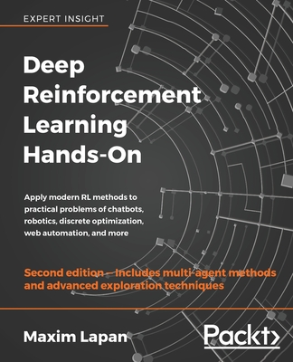 Deep Reinforcement Learning Hands-On - Second Edition: Apply modern RL methods to practical problems of chatbots, robotics, discrete optimization, web By Maxim Lapan Cover Image