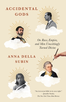 Accidental Gods: On Race, Empire, and Men Unwittingly Turned Divine By Anna Della Subin Cover Image