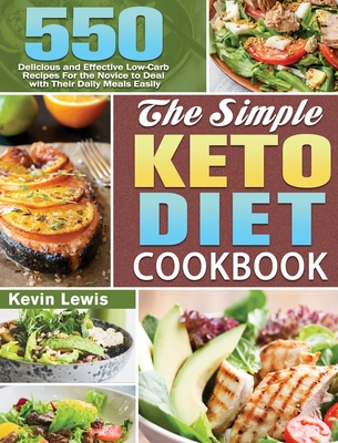 The Simple Keto Diet Cookbook: 550 Delicious and Effective Low-Carb Recipes For the Novice to Deal with Their Daily Meals Easily Cover Image