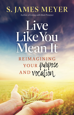 Live Like You Mean It: Reimagining Purpose and Vocation Cover Image