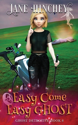 Easy Come, Easy Ghost: A Ghost Detective Paranormal Cozy Mystery #8 By Jane Hinchey Cover Image