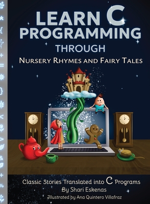 Learn C Programming through Nursery Rhymes and Fairy Tales: Classic Stories Translated into C Programs Cover Image