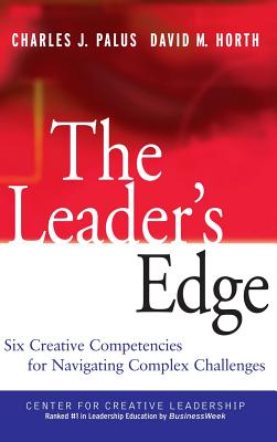 The Leader's Edge: Six Creative Competencies for Navigating Complex Challenges (J-B CCL (Center for Creative Leadership) #19)