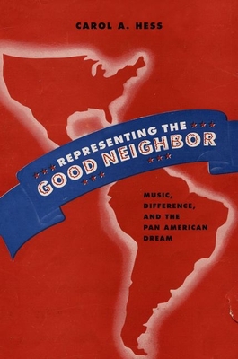 Representing the Good Neighbor: Music, Difference, and the Pan American Dream (Currents in Latin American and Iberian Music)