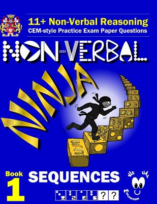 11+ Non Verbal Reasoning: The Non-Verbal Ninja Training Course. Book 1: Sequences: CEM-style Practice Exam Paper Questions with Visual Explanati By Eureka! Eleven Plus Exams Cover Image