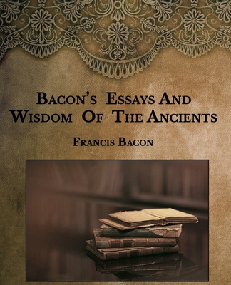 bacon's essays and wisdom of the ancients francis bacon