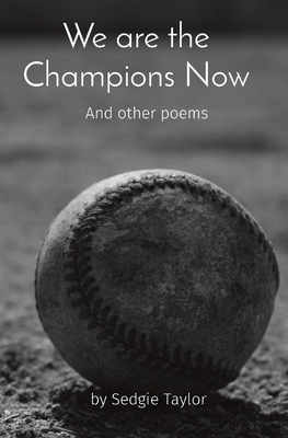 We are the Champions Now: And other poems By Sedgie Taylor, Kimberly Coghlan (Editor) Cover Image