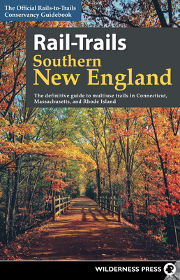 Rail-Trails Southern New England: The Definitive Guide to Multiuse Trails in Connecticut, Massachusetts, and Rhode Island By Rails-To-Trails Conservancy Cover Image