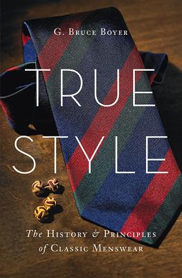 True Style: The History and Principles of Classic Menswear Cover Image