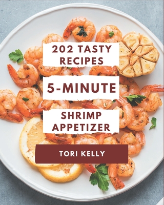 202 Tasty 5-Minute Shrimp Appetizer Recipes: 5-Minute Shrimp Appetizer Cookbook - Your Best Friend Forever By Tori Kelly Cover Image