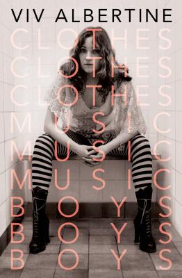 Clothes, Clothes, Clothes. Music, Music, Music. Boys, Boys, Boys.: A Memoir By Viv Albertine Cover Image