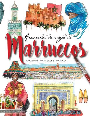 Marruecos acuarelas de viaje By Joaquin Gonzalez Dorao Cover Image
