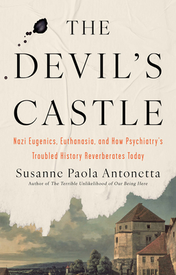 The Devil's Castle: Nazi Eugenics, Euthanasia, and How Psychiatry's Troubled History Reverberates Today