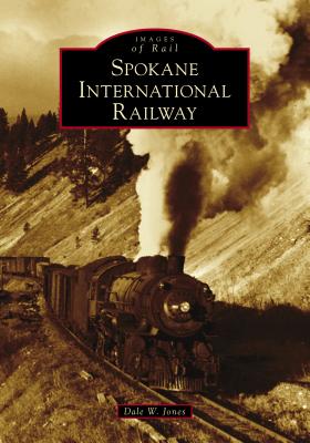 Spokane International Railway (Images of Rail) By Dale W. Jones Cover Image