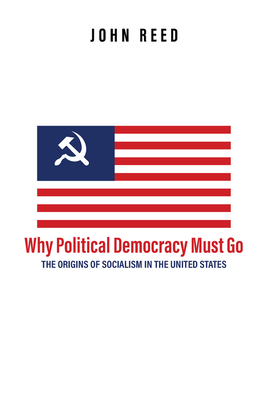 Why Political Democracy Must Go: The Origins of Socialism in the United States Cover Image