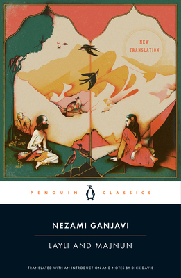 Layli and Majnun By Nezami Ganjavi, Dick Davis (Translated by), Dick Davis (Introduction by), Dick Davis (Notes by) Cover Image