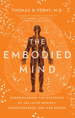 The Embodied Mind: Understanding the Mysteries of Cellular Memory, Consciousness, and Our Bodies By Thomas R. Verny Cover Image