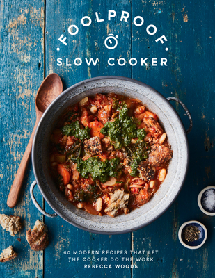 Foolproof Slow Cooker: 60 Modern Recipes That Let The Cooker Do The Work By Rebecca Woods Cover Image