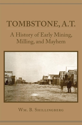 Tombstone, A.T.: A History of Early Mining, Milling, and Mayhem Cover Image