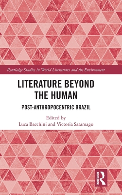 Literature Beyond the Human: Post-Anthropocentric Brazil (Routledge Studies in World Literatures and the Environment) Cover Image