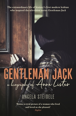 Gentleman Jack: A Biography of Anne Lister, Regency Landowner, Seducer and Secret Diarist By Angela Steidele Cover Image