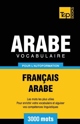 Vocabulaire Français-Arabe pour l'autoformation - 3000 mots (French Collection #34) By Andrey Taranov Cover Image
