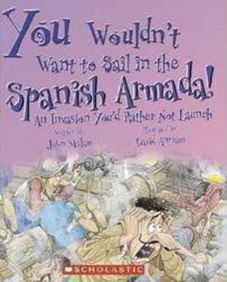 You Wouldn't Want to Sail in the Spanish Armada! (You Wouldn't Want to…: History of the World) (You Wouldn't Want To--) Cover Image