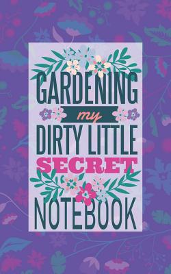 Gardening My Dirty Little Secret Notebook Cover Image