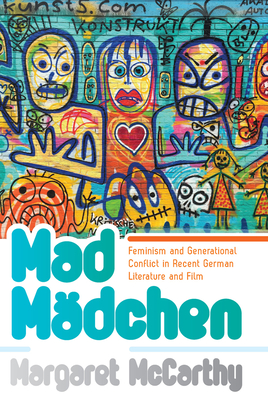 Mad Mädchen: Feminism and Generational Conflict in Recent German Literature and Film Cover Image
