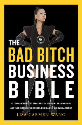 The Bad Bitch Business Bible: 10 Commandments to Break Free of Good Girl Brainwashing and Take Charge of Your Body, Boundaries, and Bank Account Cover Image