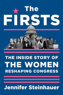 The Firsts: The Inside Story of the Women Reshaping Congress By Jennifer Steinhauer Cover Image