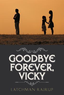 Goodbye Forever, Vicky By Latchman Rajrup Cover Image