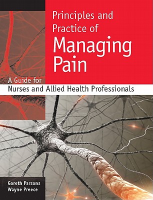 Principles and Practice of Managing Pain: A Guide for Nurses and Allied Health Professionals By Gareth Parsons, Wayne Preece Cover Image